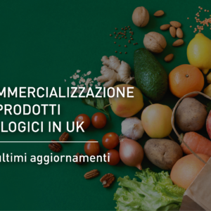 Commercializzazione di prodotti biologici in UK: Gli ultimi aggiornamenti