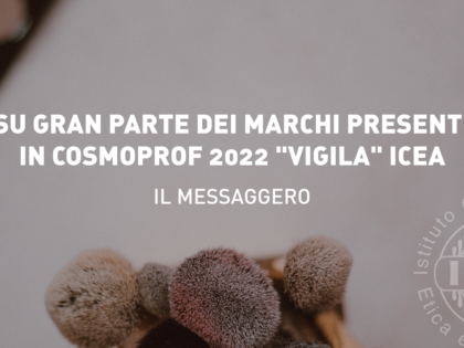 Il Messaggero: «Su gran parte dei marchi presenti in Cosmoprof “vigila” ICEA»