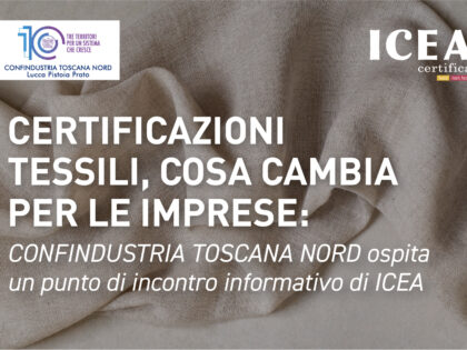 CERTIFICAZIONI TESSILI, COSA CAMBIA PER LE IMPRESE: CONFINDUSTRIA TOSCANA NORD OSPITA UN PUNTO DI INCONTRO INFORMATIVO DI ICEA